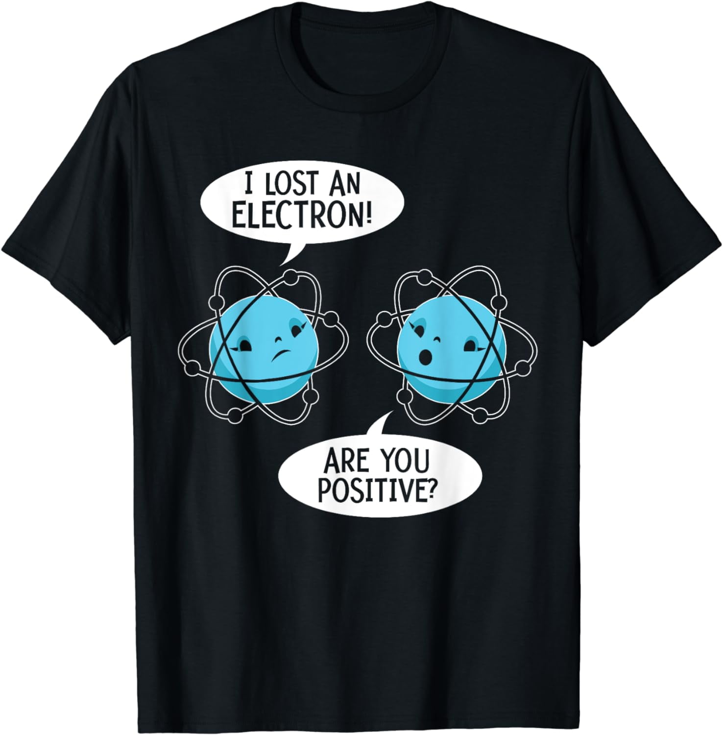 I've Lost An Electron Are You Positive Science Biology T-Shirt