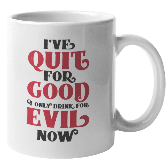 I've Quit For Good I Only Drink For Evil Now. Funny Drinking Humor Quotes Coffee & Tea Mug For Drinker, Boozer Son, Beer Lover Dad, Brother, Mom, Grandpa, Friend, And Bartenders (11oz)