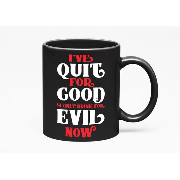 I've Quit, Good I Only Drink, Evil Now. Funny Drinking Humor Quotes, Black 11oz Ceramic Mug