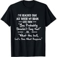 thumbnail image 1 of I’ve Reached That Age Where My Brain Goes FromYou Probably T-Shirt, 1 of 4