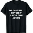 thumbnail image 1 of I've fallen and i can't get up . Is not so funny anymore . T-Shirt, 1 of 4