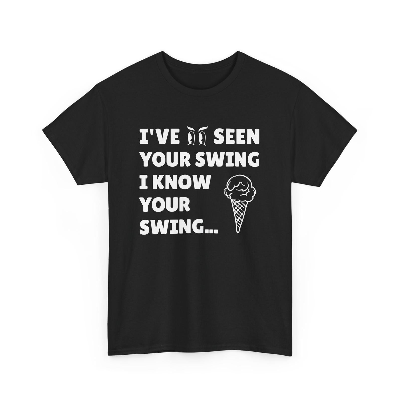I've seen your swing, I know your swing shirt Funny presidential
