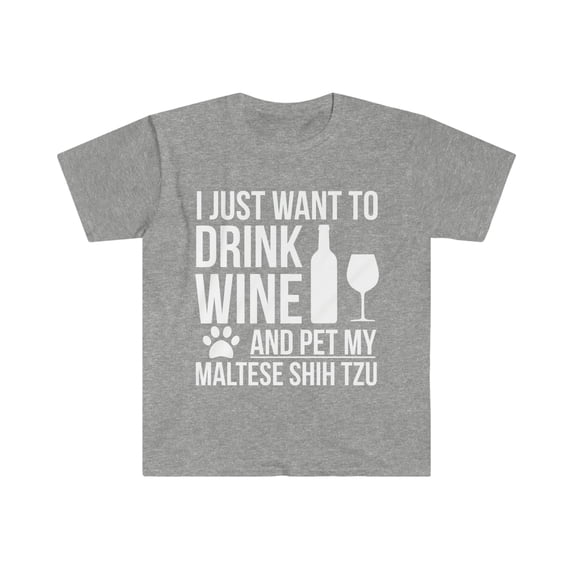 I want to drink wine and pet Maltese Shih Tzu Dog Unisex T-shirt S-3XL