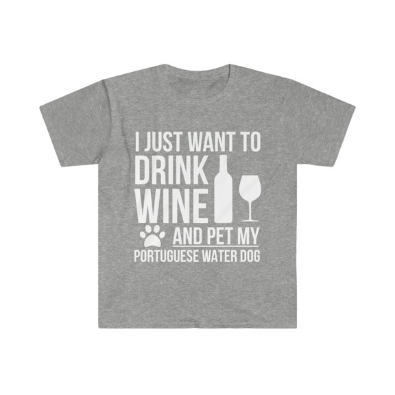 I want to drink wine and pet Portuguese Water Dog Unisex T-shirt S-3XL
