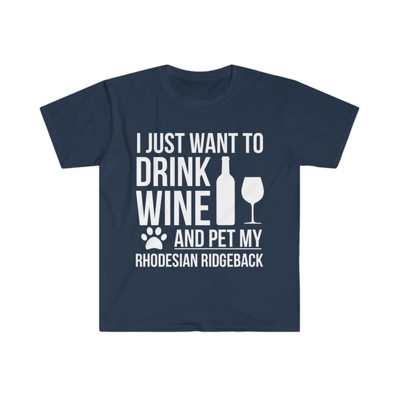 I want to drink wine and pet Rhodesian Ridgeback Dog Unisex T-shirt S-3XL