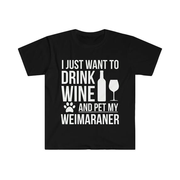 I want to drink wine and pet my Weimaraner Unisex T-shirt S-3XL Dog Owner