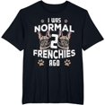 thumbnail image 1 of I was Normal 2 Frenchies Ago: Funny French Bulldog Owner Gag T-Shirt, 1 of 3
