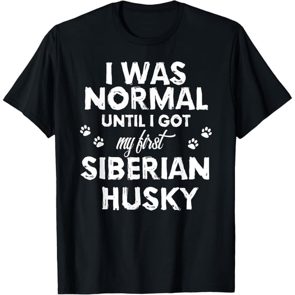 I was Normal until I got my First Husky T Shirt men and women can wear, black, white, gifts