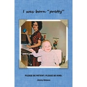 I was born "pretty" Please Be Patient. Please Be Kind., Paperback
