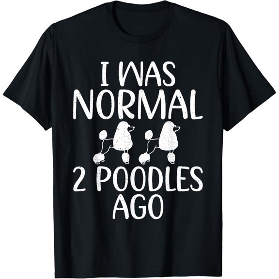 I was normal 2 Poodles ago funny Poodle Dog T-Shirtmen and women can wear, black, white, gifts.S,M,L,XL,2XL,3XL,1183XL