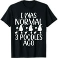 thumbnail image 1 of I was normal 3 Poodles ago funny Poodle Dog T-Shirt men and women can wear, black, white, gifts, 1 of 4