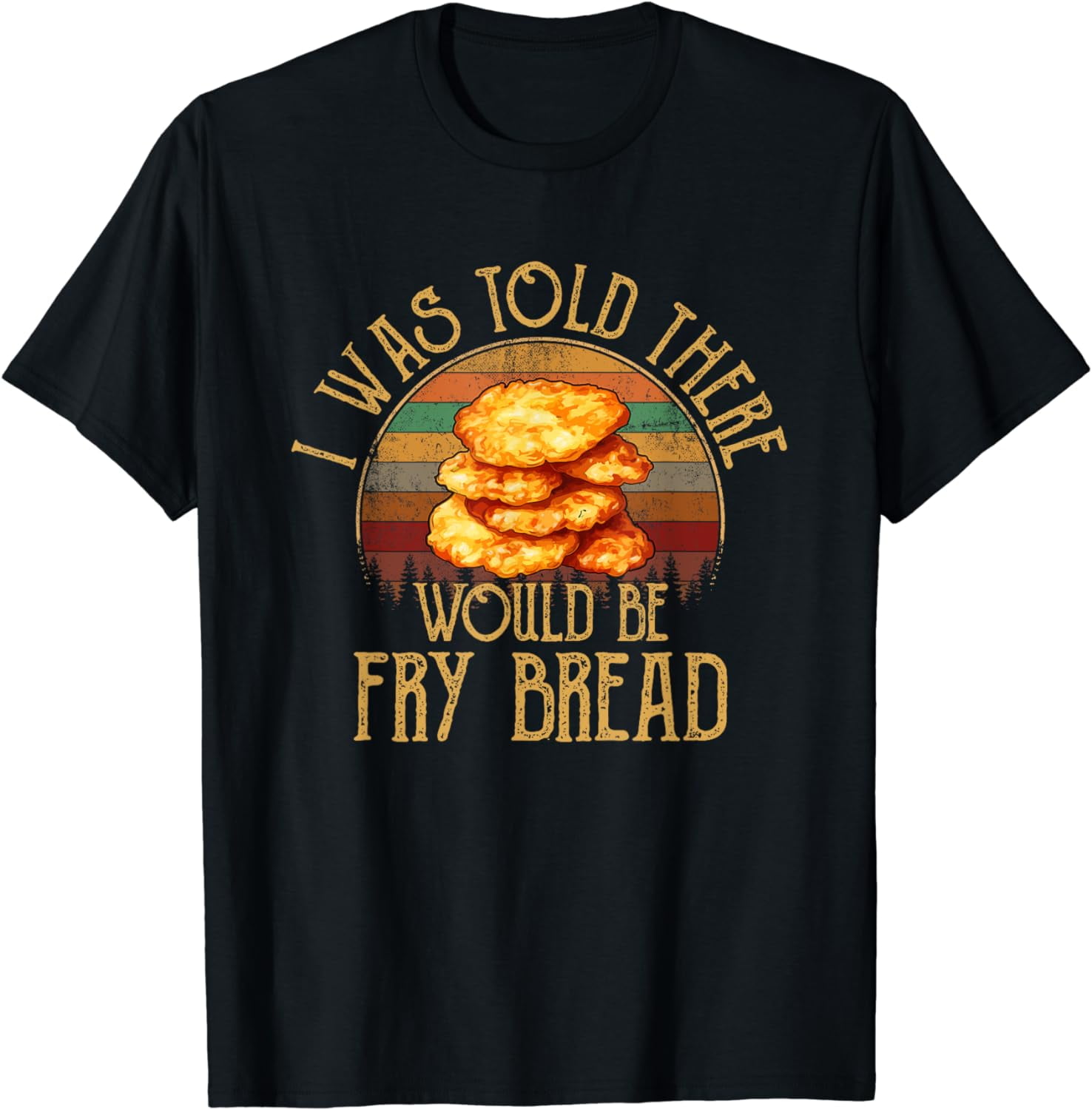 I was told there would be fry bread Native fry bread T-Shirt - Walmart.com