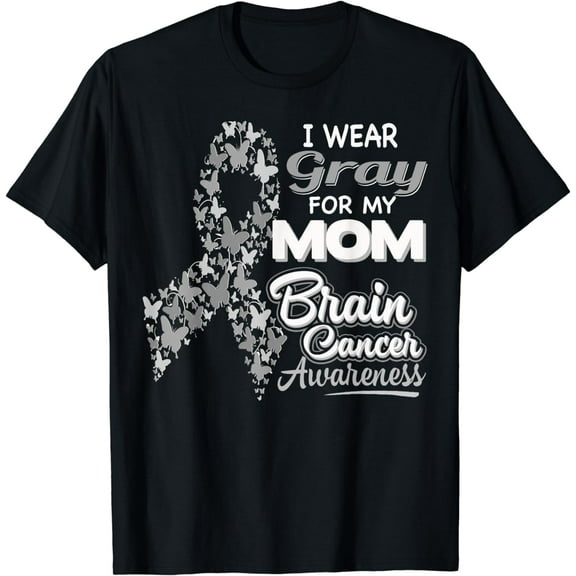 I wear Gray for my Mom - Brain Cancer Awareness shirt