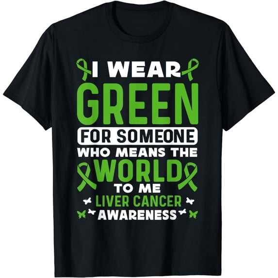 I wear green for someone who means Liver Cancer Awareness T-Shirt