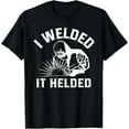 thumbnail image 1 of I welded it helded, Welder perfect for those who weld T-Shirt, 1 of 4
