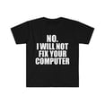 thumbnail image 1 of I will not fix your computer  Unisex T-shirt S-3XL IT Tech Support, 1 of 2