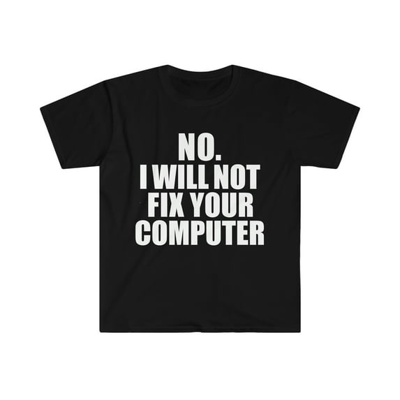 I will not fix your computer Unisex T-shirt S-3XL IT Tech Support