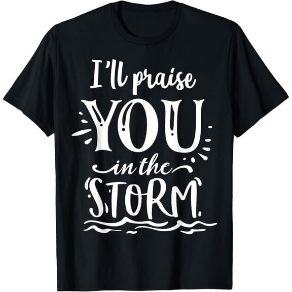 I will praise you in the Storm God Motivation Faith T-ShirtMen and women can wear, black T-shirts, gifts. Age: M,L，XL 2XL, 3XL, 723XL