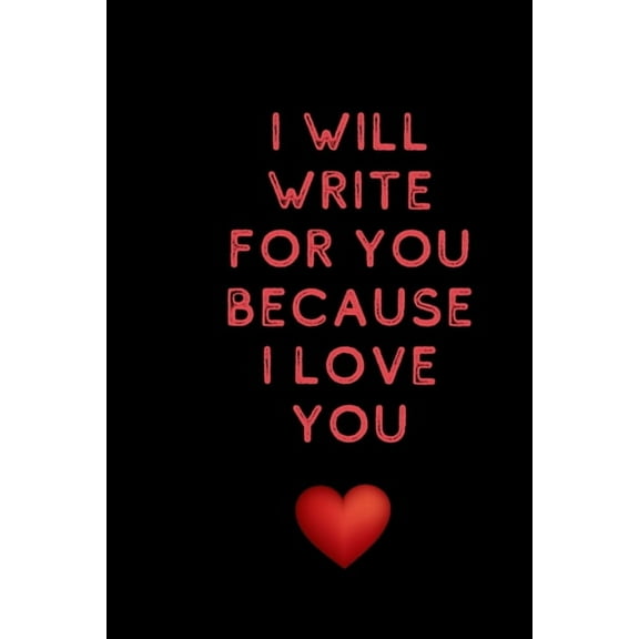 I will write for you because I love: Valentine's Day gifts for husband-wife, wedding anniversary gifts for him 120 pages Size 6 x 9 (15.24 x 22.86 cm)