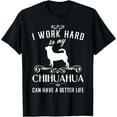 thumbnail image 1 of I work hard..., Funny Dog Gift Idea, Funny Chihuahua T-Shirt men and women can wear, black, white, gifts, 1 of 4
