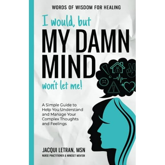 Pre-Owned I Would, but My DAMN MIND Won't Let Me!: A Simple Guide to Help You Understand and Manage Your Complex Thoughts and Feelings (Paperback) 1952719224 9781952719226