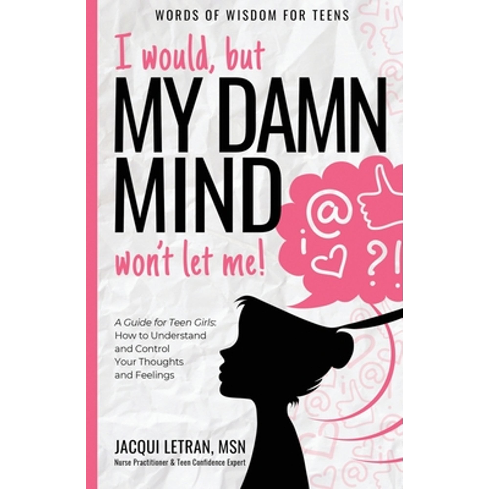 Pre-Owned I would, but MY DAMN MIND won't let me!: A Guide for Teen Girls: How to Understand and Control Your (Paperback) by Jacqui Letran