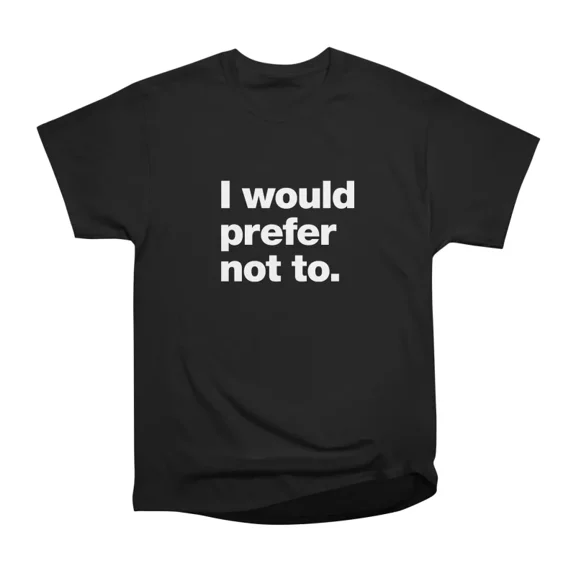 I would prefer not to T-Shirt Tee Gift For Him Merch For Her Apparel For Friend