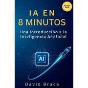 IA en 8 minutos Aprende todo sobre Inteligencia Artificial, Paperback