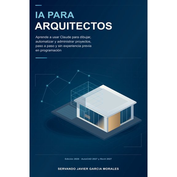 IA para arquitectos: Aprende a usar Claude para dibujar, automatizar y administrar proyectos, paso a paso y sin experien, (Paperback)
