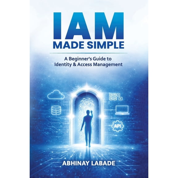 IAM Made Simple: A Beginner's Guide to Identity & Access Management, (Paperback)