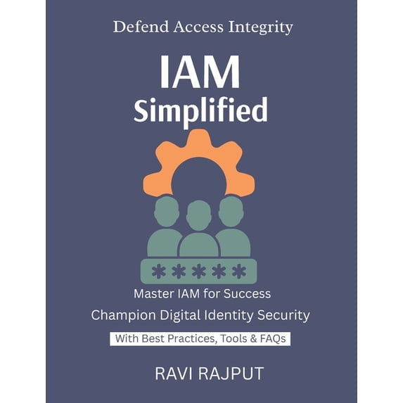 IAM Simplified: Control Access Smartly IAM for Cloud & On-Prem Secure Identity Fast Scalable IAM Frameworks Trustwor, (Paperback)