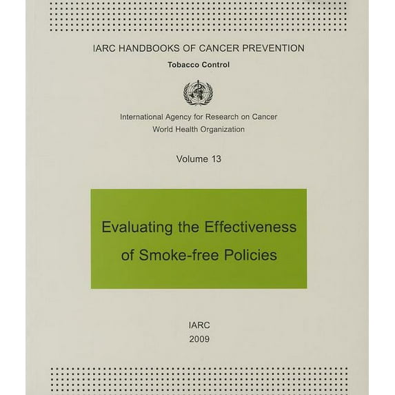 IARC Handbooks of Cancer Prevention in Tobacco Control: Evaluating the Effectiveness of Smoke-Free Policies: IARC Handbooks of Cancer Prevention in Tobacco Control (Paperback)