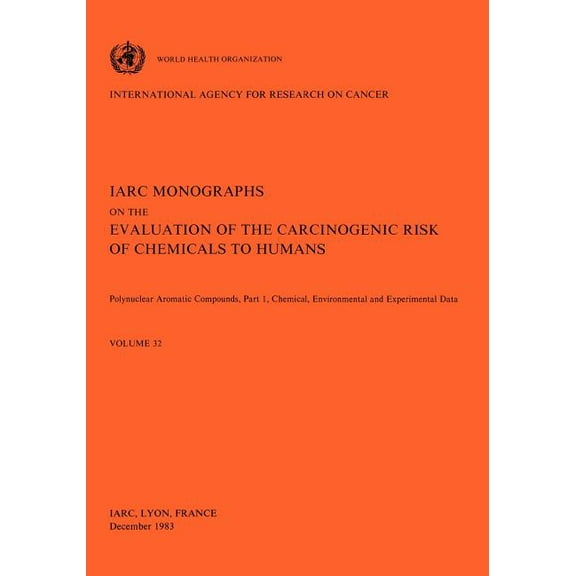IARC Monographs on the Evaluation of the Carcinogenic Risk o: Vol 32 IARC Monographs: Polynuclear Aromatic Compounds, Part 1, Chemical, Environmental and Experimental Data (Paperback)