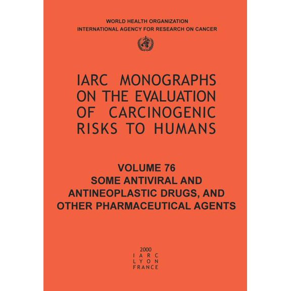 IARC Monographs on the Evaluation of the Carcinogenic Risks: Some Antiviral and Antineoplastic Drugs and Other Pharmaceutical Agents (Paperback)