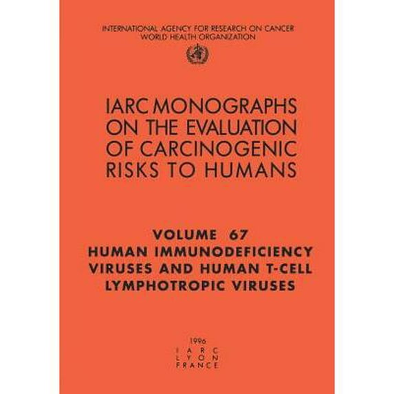 IARC Monographs on the Evaluation of the Carcinogenic Risks: Human Immunodeficiency Viruses and Human T-Cell Lymphotropic Viruses (Paperback)
