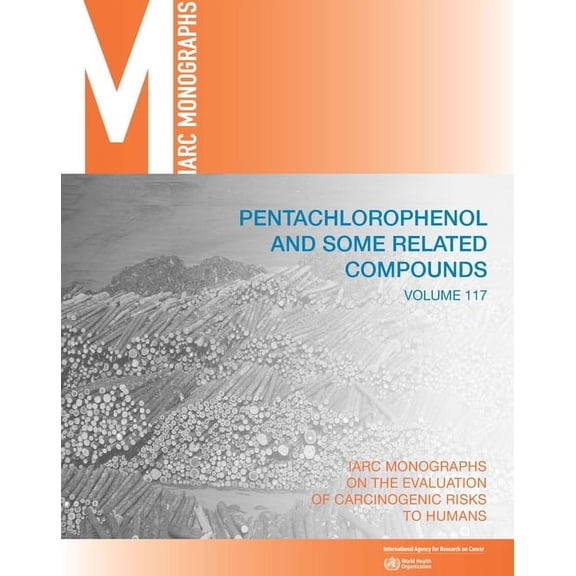 IARC Monographs on the Evaluation of the Carcinogenic Risks: Pentachlorophenol and Some Related Compounds: IARC Monographs on the Evaluation of Carcinogenic Risks to Humans (Paperback)