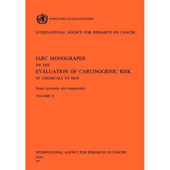 IARC Monographs on the Evaluation of the Some Aromatic Azo Compounds, Book 76, (Paperback)