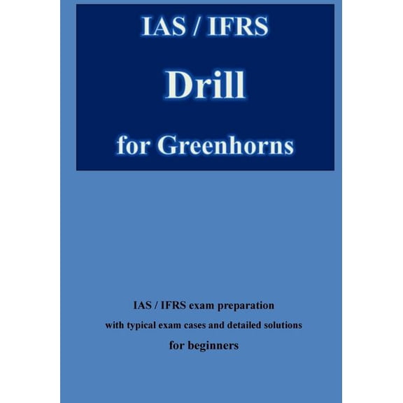 IAS / IFRS Drill for Greenhorns: IAS / IFRS Exam Preparation for Beginners