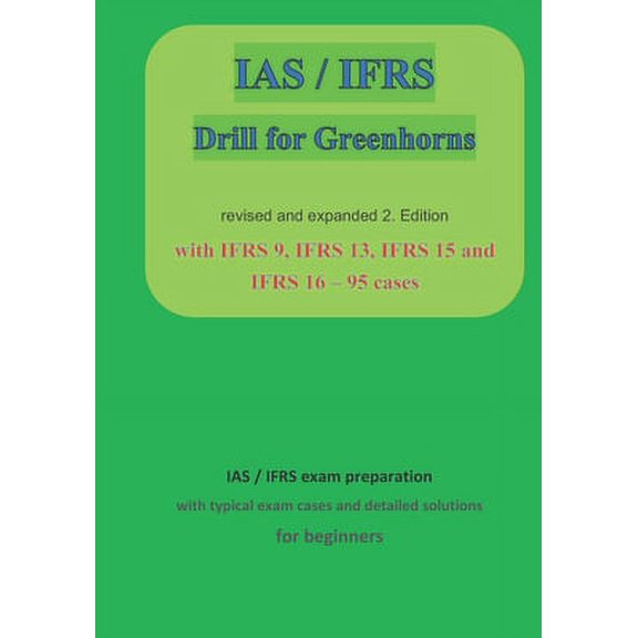 IAS / IFRS for Greenhorns: 2. Edition revised and expanded with IFRS 9, IFRS13, IFRS 15 and IFRS 16