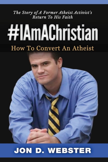 #IAmAChristian: How To Convert An Atheist (The Story of A Former ...
