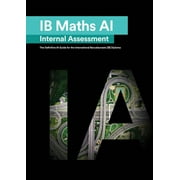 IB Math AI [Applications and Interpretation] Internal Assessment The Definitive IA Guide for the International Baccalau, Paperback