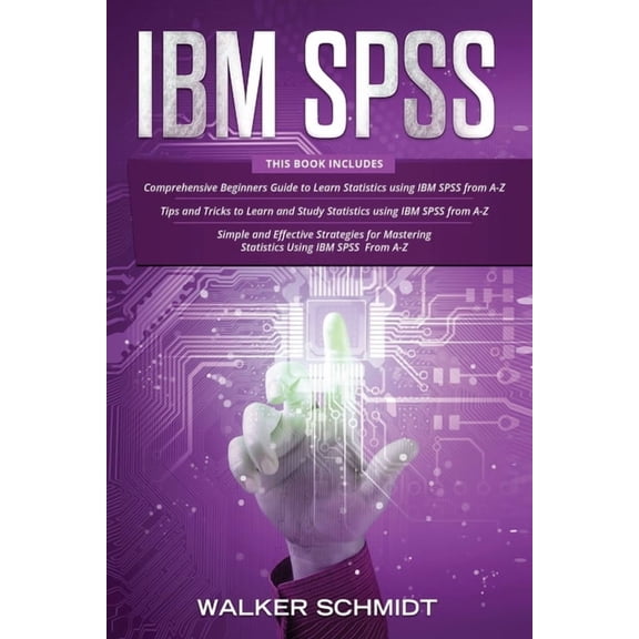IBM SPSS: 3 in 1 - Beginner's Guide + Tips and Tricks + Simple and Effective Strategies to learn Statistics Using IBM SP, (Paperback)