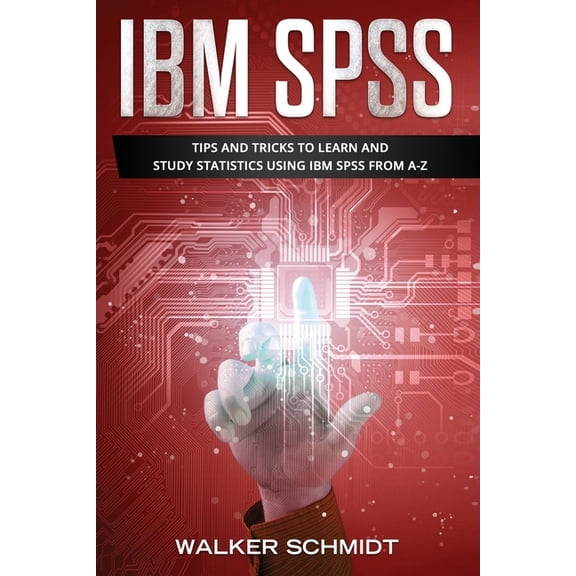 IBM Spss : Tips and Tricks to Learn and Study Statistics Using IBM Spss from A-z