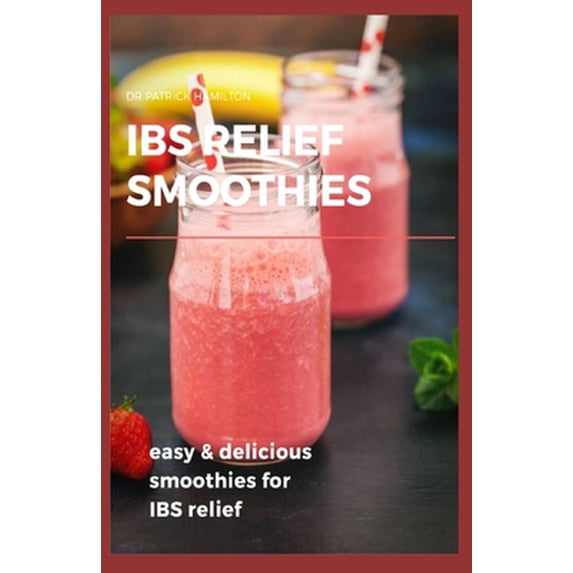IBS Relief Smoothies: Easy and Delicious Smoothies for IBS Relief, (Paperback)