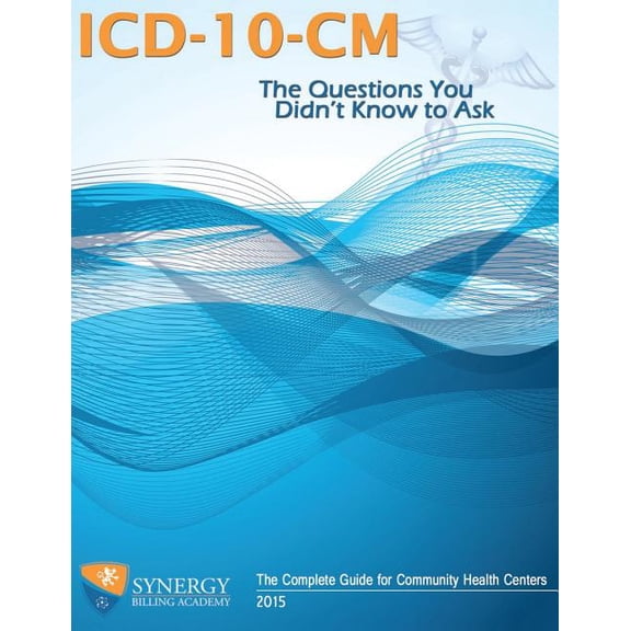 ICD-10-CM: The Questions You Didn't Know to Ask: The Complete Guide for Community Health Centers