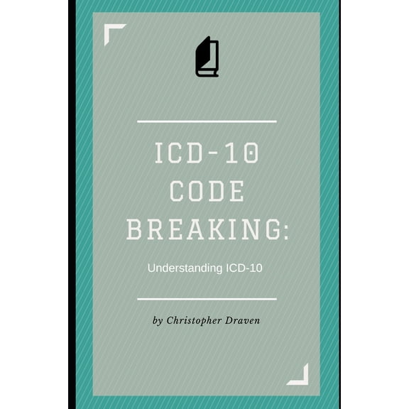 ICD-10 Code Breaking: Understanding ICD-10: A Last Minute Guide to ICD-10 for Coders, Non-Coders, and Clinical Teams, (Paperback)