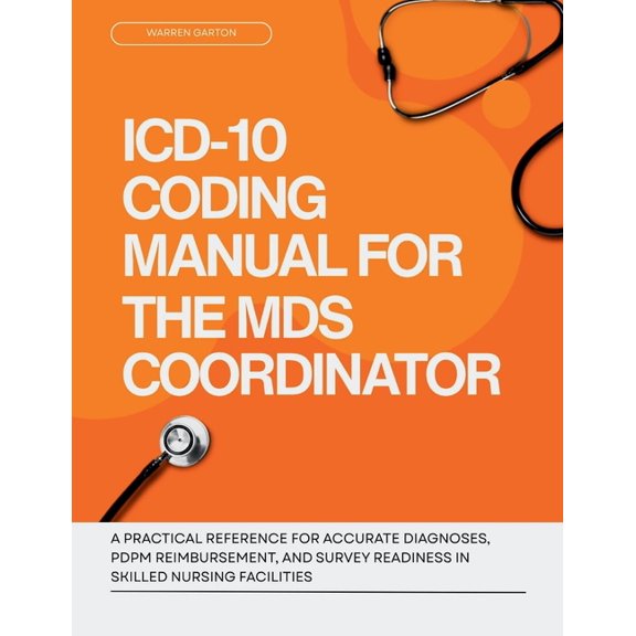 ICD-10 Coding Manual for the MDS Coordinator: A Practical Reference for Accurate Diagnoses, PDPM Reimbursement and Surve, (Paperback)