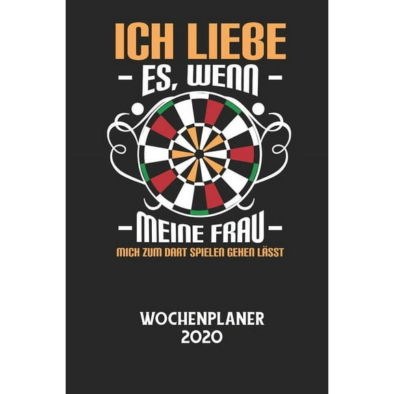 ICH LIEBE ES, WENN MEINE FRAU MICH ZUM DART SPIELEN GEHEN LSST - Wochenplaner 2020: Klassischer Planer fr deine tglichen To Do's - plane und strukturiere deine Tage mit dem Fokus auf dein Ziel! (Pa