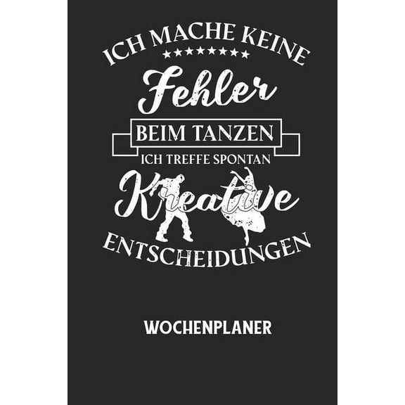 ICH MACHE KEINE FEHLER BEIM TANZEN ICH TREFFE SPONTAN KREATIVE ENTSCHEIDUNGEN - Wochenplaner: Klassischer Planer fr deine tglichen To Do's (Ohne Datum, um auch mitten im Jahr anzufangen) - plane und