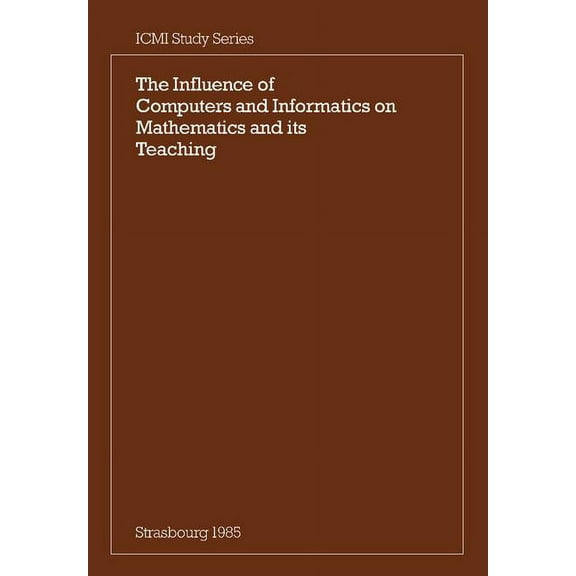 ICMI Studies The Influence of Computers and Informatics on Mathematics and Its Teaching: Proceedings from a Symposium Held in Strasbo, (Paperback)